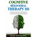 Cognitive Behavioral Therapy 101: Mind Exercises and Techniques: Simple Ways to Retrain Your Brain to Overcome Anxiety, Phobias, and Depression