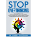 Stop Overthinking: A Smart Guide to Learn How to Stop Worrying, Anger Management, and Overcome Stress and Anxiety. Master Your Emotions a