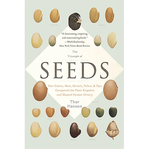 The Triumph of Seeds: How Grains, Nuts, Kernels, Pulses, and Pips Conquered the Plant Kingdom and Shaped Human History