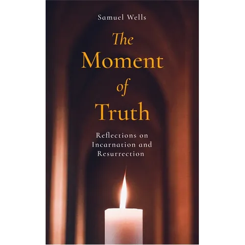 The Moment of Truth: Reflections on Incarnation and Resurrection