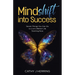 MindSHIFT into Success: Seven Things You Can Do to Live a Better Life Starting Now