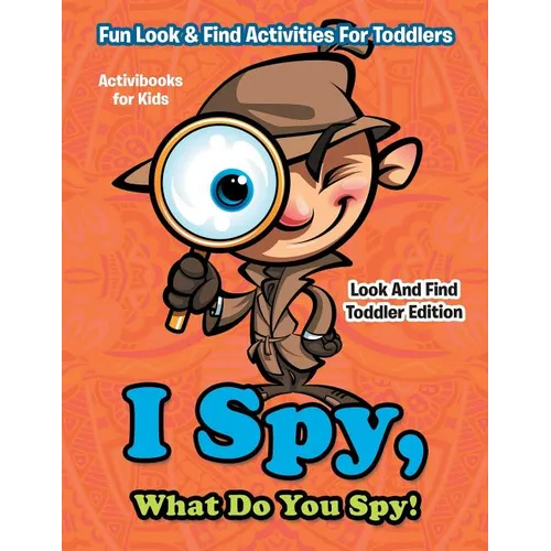 I Spy, What Do You Spy! Fun Look & Find Activities For Toddlers - Look And Find Toddler Edition