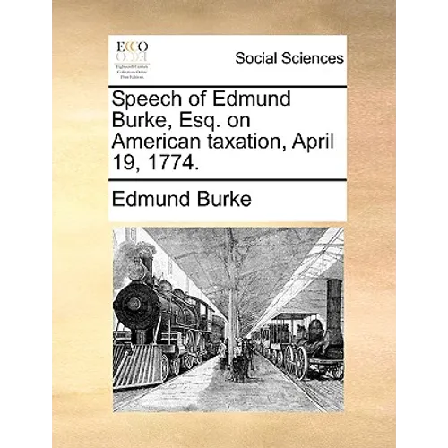 Speech of Edmund Burke, Esq. on American taxation, April 19, 1774.