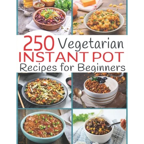 250 Vegetarian Instant Pot Recipes for Beginners