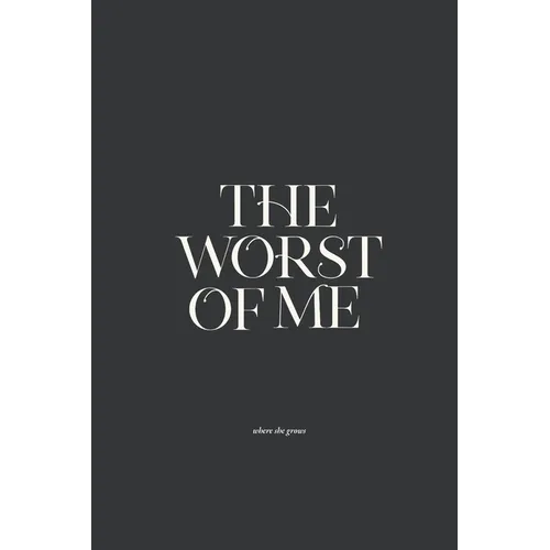 The Worst of Me: Dark Poems and Grim Tales about Love, Life, and Losing Yourself