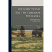 History of the City of Lincoln, Nebraska: With Brief Historical Sketches of the State and of Lancaster County