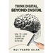 Think Digital, Beyond Digital: How to Lead Inside by Stepping Outside