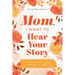 Mom, I Want to Hear Your Story (Expanded Edition): A Mother's Guided Journal to Share Her Life & Her Love
