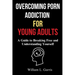 Overcoming Porn Addiction for Young Adults: A Guide to Breaking Free and Understanding Yourself