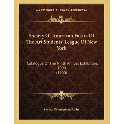 Society Of American Fakirs Of The Art Students' League Of New York: Catalogue Of The Ninth Annual Exhibition, 1900 (1900)