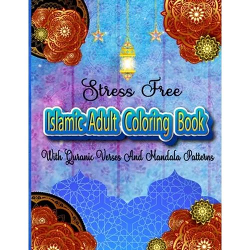 Stress Free Islamic Adult Coloring Book With Quran Verses And Mandala Patterns: Coloring Activity Book For Muslim Women And Teen Girls With Arabic Flo