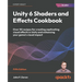 Unity 6 Shaders and Effects Cookbook - Fifth Edition: Over 50 recipes for creating captivating visual effects in Unity and enhancing your game's visua