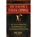 How to Become a Federal Criminal: An Illustrated Handbook for the Aspiring Offender