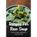 Recipes For Raw Soup: Dive Into A Bowl Of Delicious Raw Vegan Soup Today: Raw Soup Recipes Vitamix
