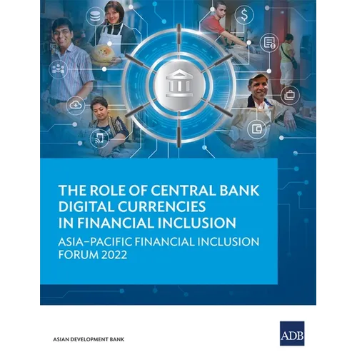 The Role of Central Bank Digital Currencies in Financial Inclusion: Asia-Pacific Financial Inclusion Forum 2022