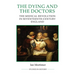 The Dying and the Doctors: The Medical Revolution in Seventeenth-Century England
