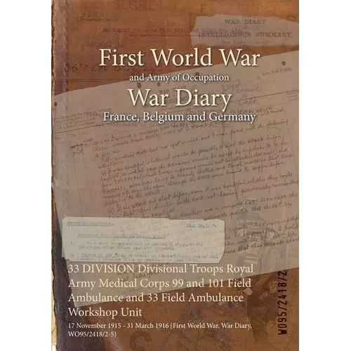 33 DIVISION Divisional Troops Royal Army Medical Corps 99 and 101 Field Ambulance and 33 Field Ambulance Workshop Unit: 17 November 1915 - 31 March 19