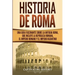 Historia de Roma: Una Guía Fascinante sobre la Antigua Roma, que incluye la República romana, el Imperio romano y el Imperio bizantino