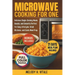 Microwave Cooking for One: Delicious Single-Serving Meals, Snacks, and Desserts Perfect for Busy Lifestyles, Small Kitchens, and Quick Meal Prep
