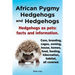 African Pygmy Hedgehogs and Hedgehogs. Hedgehogs as Pets: Facts and Information. Care, Breeding, Cages, Owning, House, Homes, Food, Feeding, Hibernati