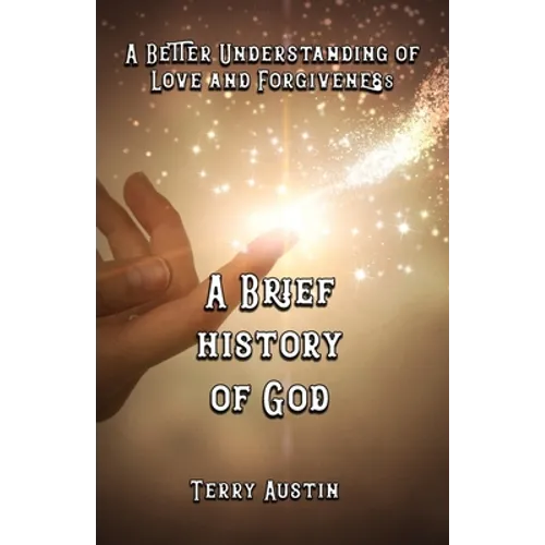 A Brief History of God: A Better Understanding of Love and Forgiveness