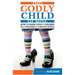 This Godly Child Of Mine: How To Raise A Godly Child In An Increasingly Perverse And Lawless World