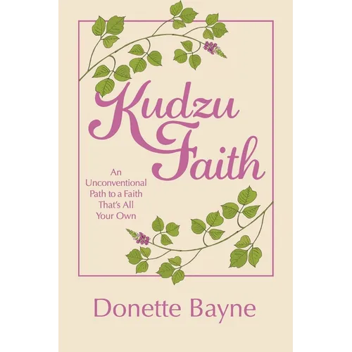 Kudzu Faith: An Unconventional Path to a Faith That's All Your Own