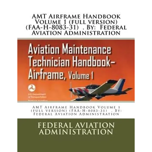 AMT Airframe Handbook Volume 1 (full version) (FAA-H-8083-31) . By: Federal Aviation Administration