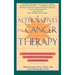 Alternatives in Cancer Therapy: The Complete Guide to Alternative Treatments