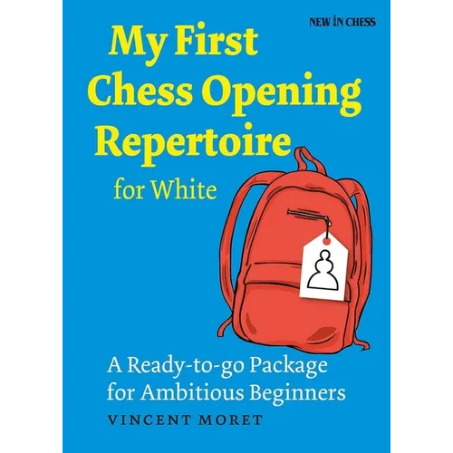 My First Chess Opening Repertoire for White: A Turn-Key Package for Ambitious Beginners