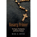 Rosary Primer: The Prayers, the Mysteries, and the New Testament