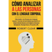 Cómo Analizar a las Personas con el Lenguaje Corporal: 5 Secretos de Control Mental para Descifrar el Comportamiento Humano con Inteligencia Emocional