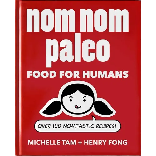 Nom Nom Paleo: Food for Humans Volume 1
