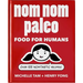 Nom Nom Paleo: Food for Humans Volume 1