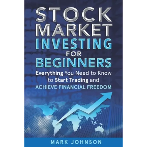 Stock Market Investing for Beginners: Everything You Need to Know to Start Trading and Achieve Financial Freedom