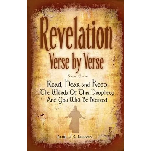 Revelation Verse By Verse, Second Edition (Large Print) Read, Hear and Keep the Words of this Prophecy and You Will Be Blessed: Interpretation and Pre