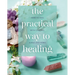 The Practical Way to Healing: How to Heal with Chakras, Auras and Herbs