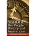 Serbia: Her People History and Aspirations