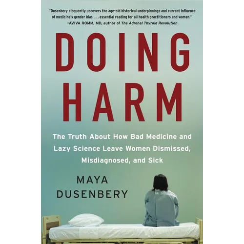 Doing Harm: The Truth about How Bad Medicine and Lazy Science Leave Women Dismissed, Misdiagnosed, and Sick