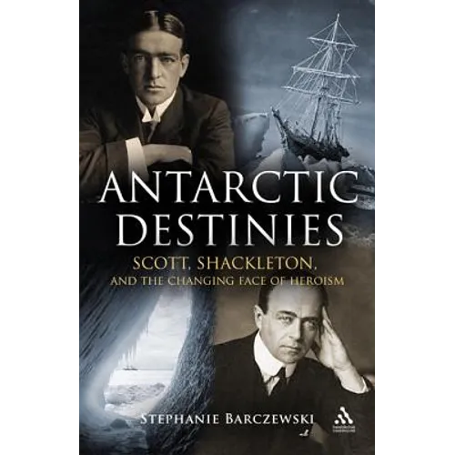 Antarctic Destinies: Scott, Shackleton, and the Changing Face of Heroism