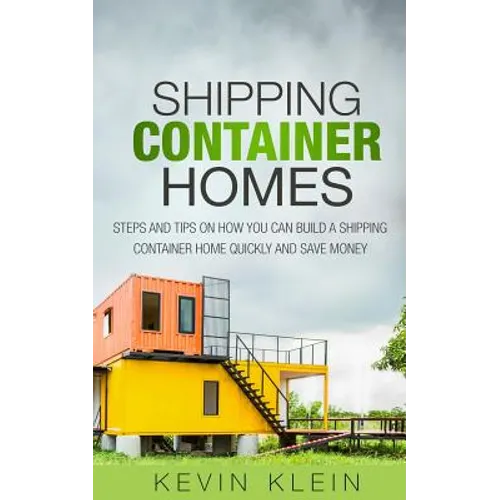 Shipping Container Homes: Steps and tips on How You Can Build a Shipping Container Home Quickly and Save Money