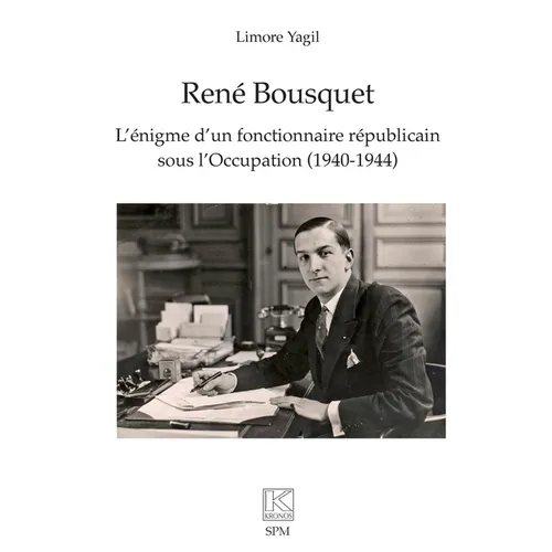 René Bousquet: L'énigme d'un fonctionnaire républicain sous l'Occupation (1940-1944)