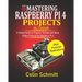 Mastering Raspberry Pi 4 Projects in 1 Hour: A simple Guide to Program, Develop and Setup Unique Projects on Raspberry Pi 4