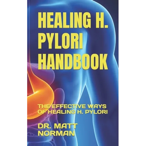 Healing H. Pylori Handbook: The Effective Ways of Healing H. Pylori