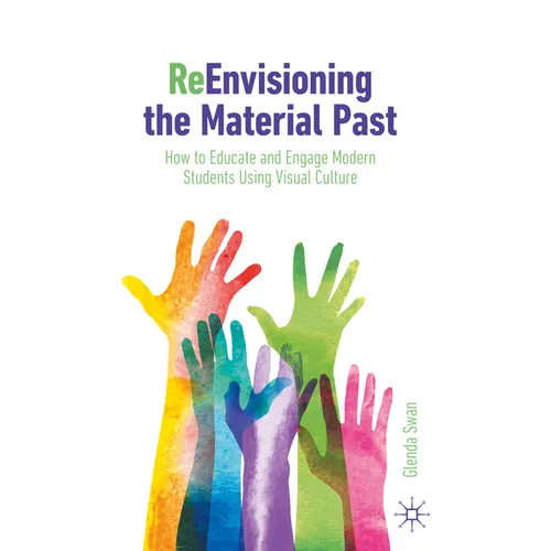 Reenvisioning the Material Past: How to Educate and Engage Modern Students Using Visual Culture