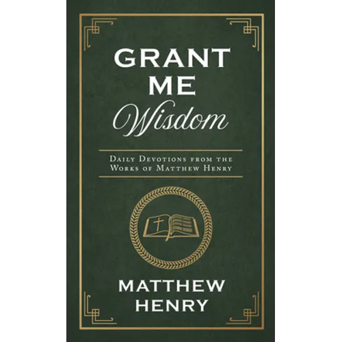 Grant Me Wisdom: Daily Devotions from the Works of Matthew Henry