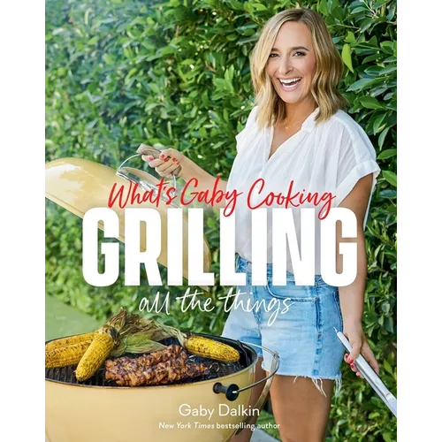 What's Gaby Cooking: Grilling All the Things