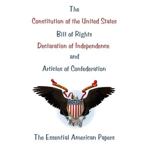 The Constitution of the United States, Bill of Rights, Declaration of Independence, and Articles of Confederation: The Essential American Papers