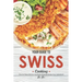 Your Guide to Swiss Cooking: Discover Many Delicious and Mouth-Watering Recipes from Switzerland!