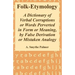 Folk-Etymology: A Dictionary of Verbal Corruptions or Words Perverted in Form or Meaning, by False Derivation or Mistaken Analogy
